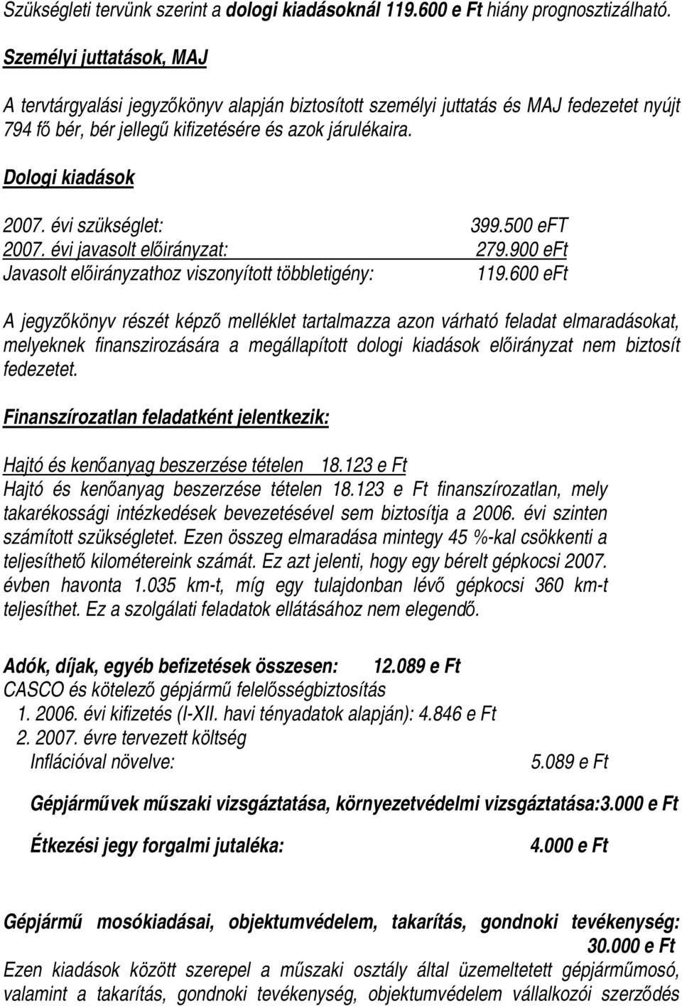 évi szükséglet: 399.500 eft 2007. évi javasolt előirányzat: 279.900 eft Javasolt előirányzathoz viszonyított többletigény: 119.