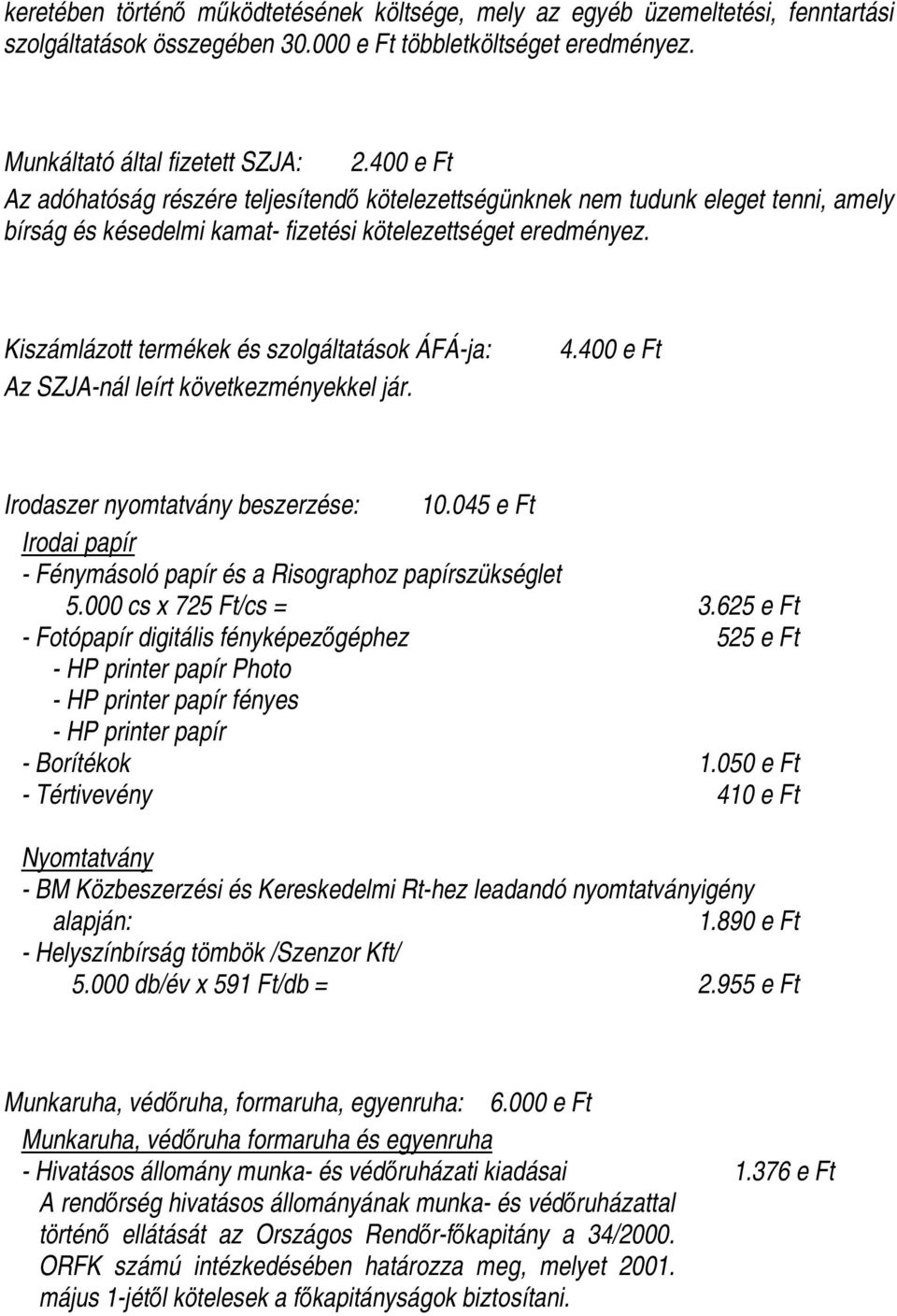 Kiszámlázott termékek és szolgáltatások ÁFÁ-ja: Az SZJA-nál leírt következményekkel jár. 4.400 e Ft Irodaszer nyomtatvány beszerzése: 10.