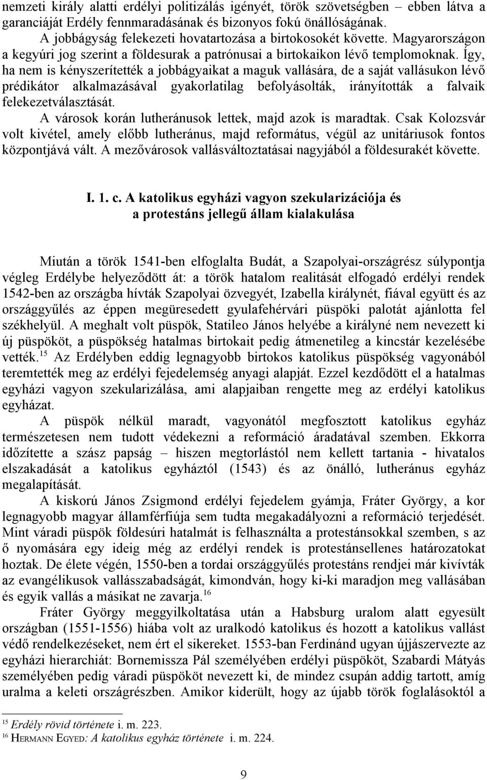 Így, ha nem is kényszerítették a jobbágyaikat a maguk vallására, de a saját vallásukon lévő prédikátor alkalmazásával gyakorlatilag befolyásolták, irányították a falvaik felekezetválasztását.