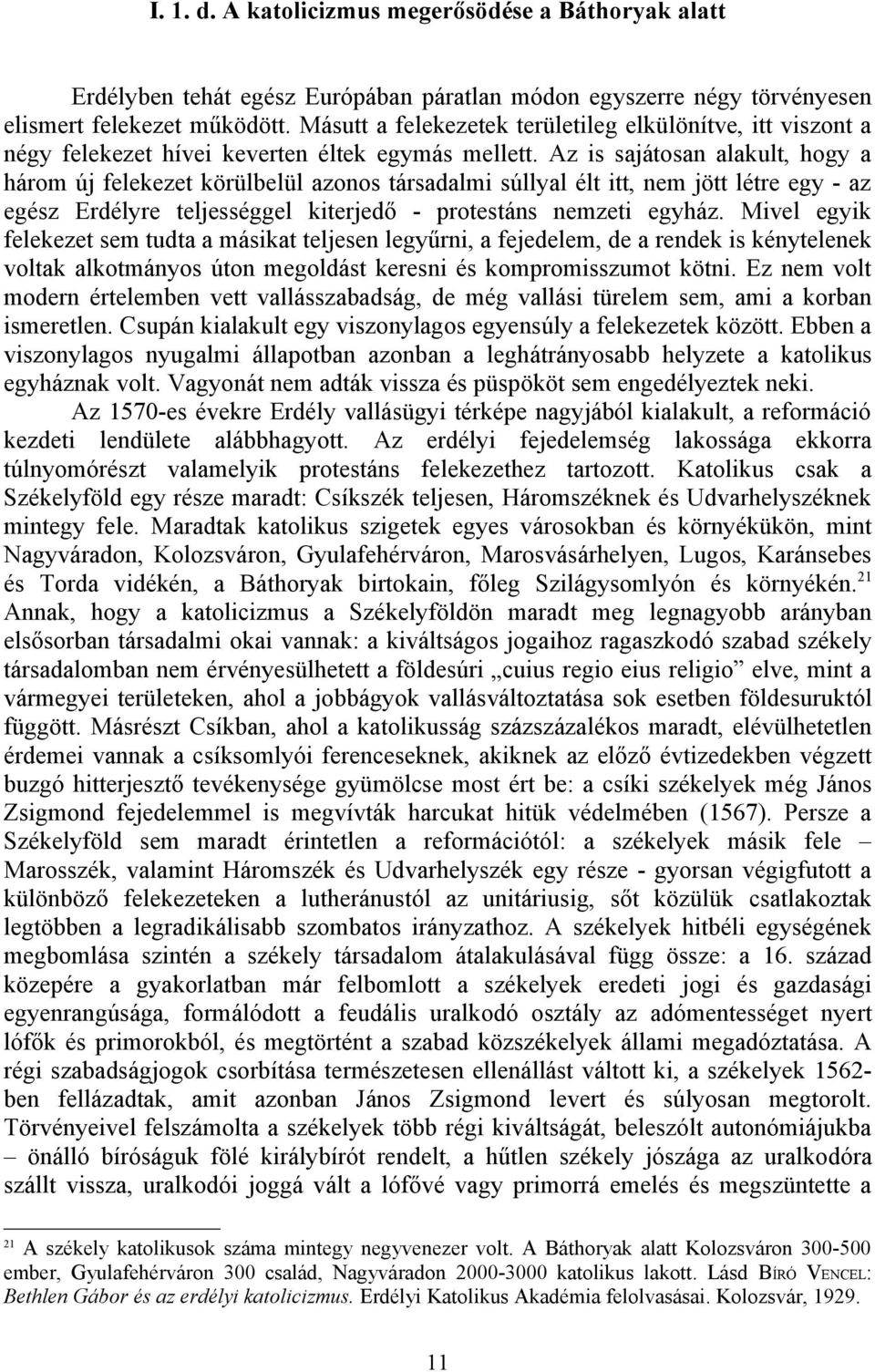 Az is sajátosan alakult, hogy a három új felekezet körülbelül azonos társadalmi súllyal élt itt, nem jött létre egy - az egész Erdélyre teljességgel kiterjedő - protestáns nemzeti egyház.