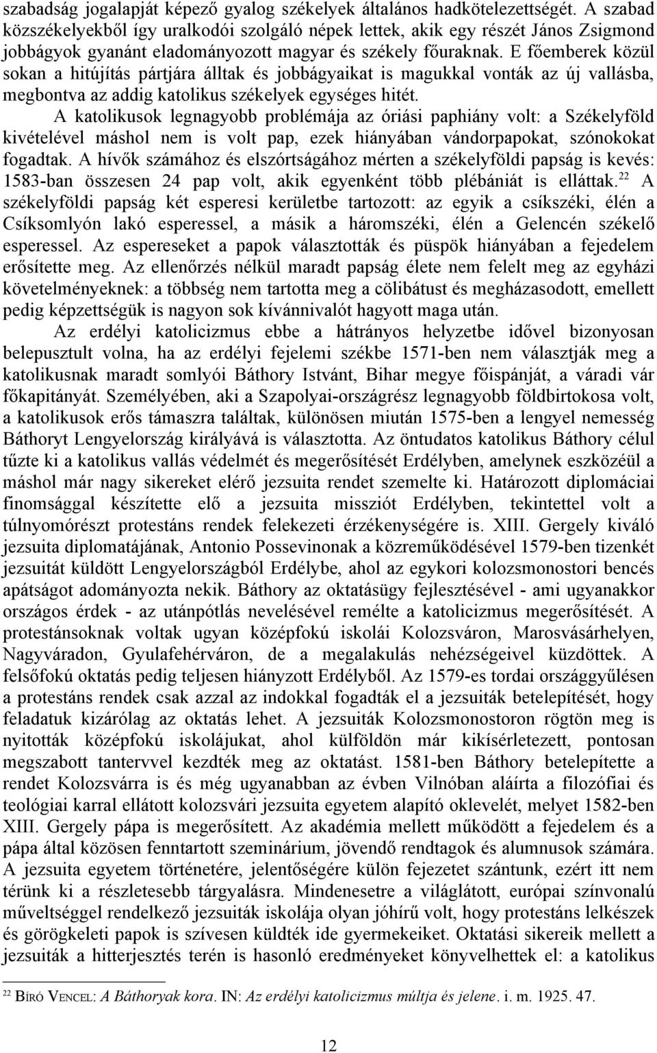 E főemberek közül sokan a hitújítás pártjára álltak és jobbágyaikat is magukkal vonták az új vallásba, megbontva az addig katolikus székelyek egységes hitét.