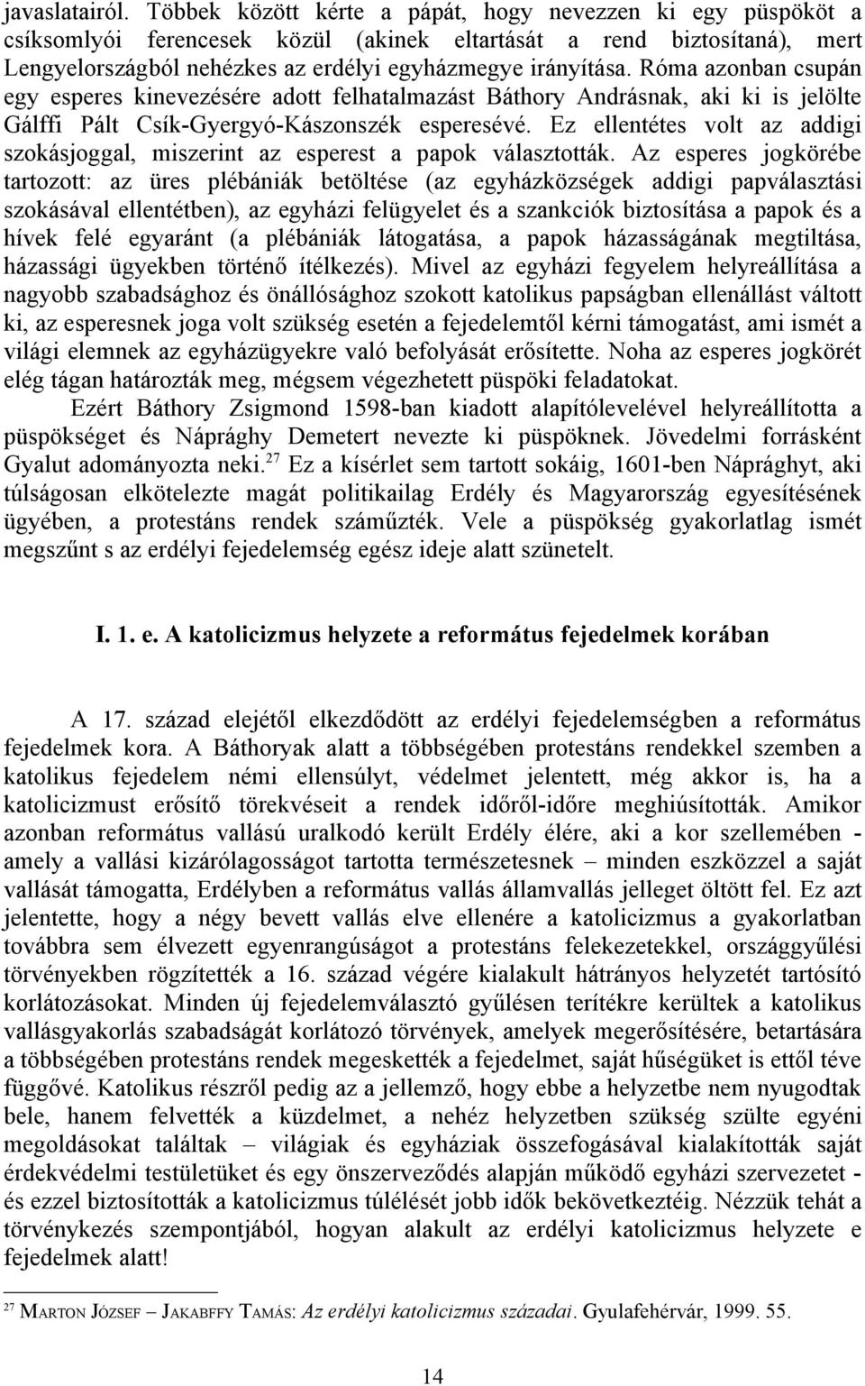 Róma azonban csupán egy esperes kinevezésére adott felhatalmazást Báthory Andrásnak, aki ki is jelölte Gálffi Pált Csík-Gyergyó-Kászonszék esperesévé.