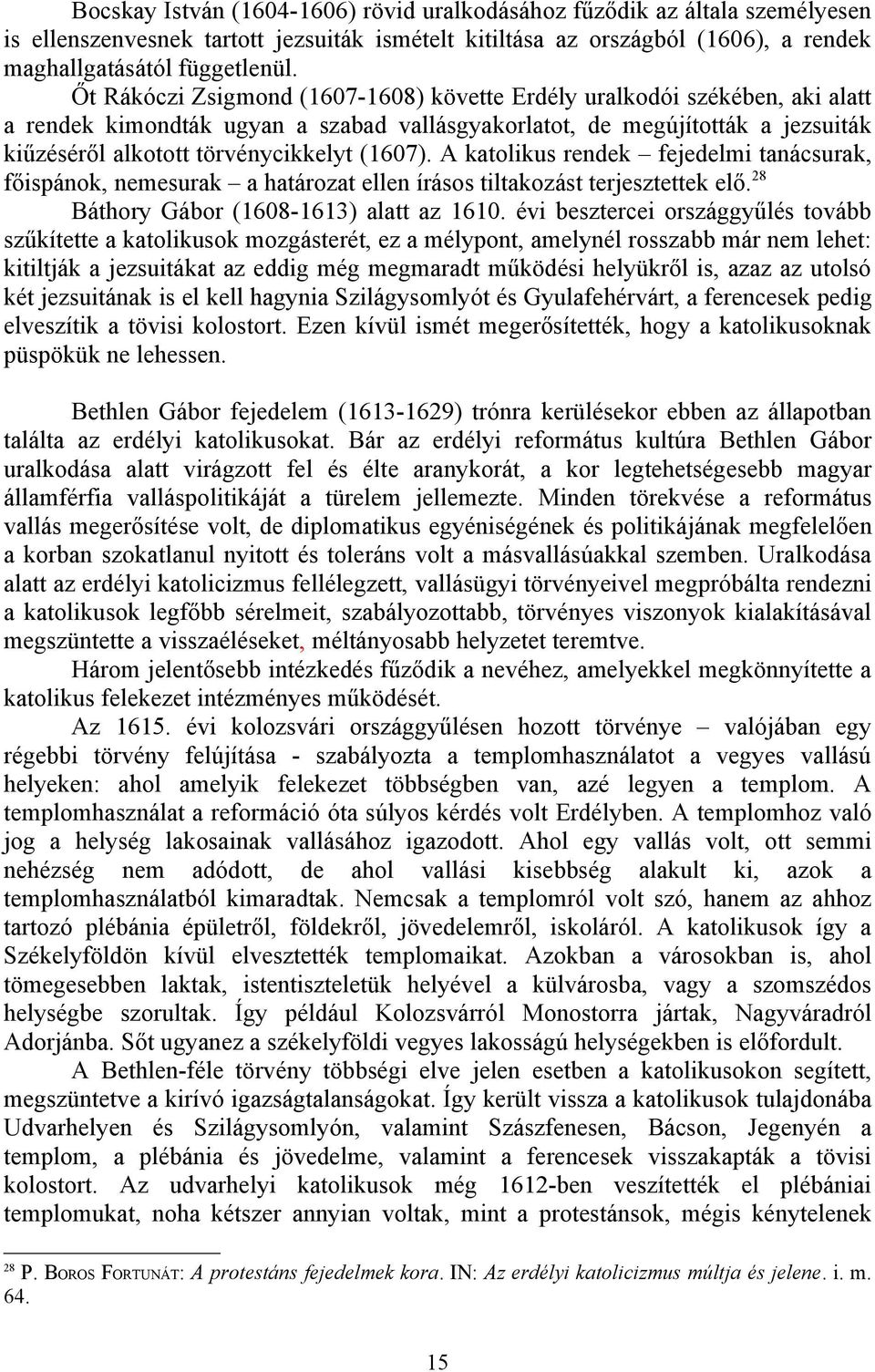 (1607). A katolikus rendek fejedelmi tanácsurak, főispánok, nemesurak a határozat ellen írásos tiltakozást terjesztettek elő. 28 Báthory Gábor (1608-1613) alatt az 1610.