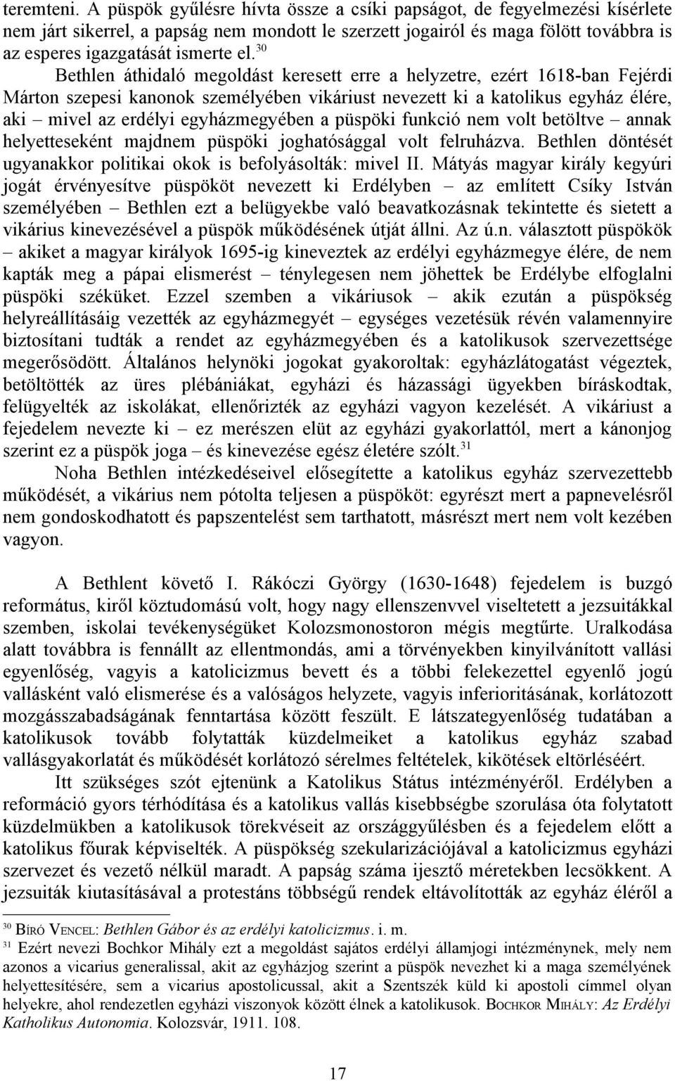 30 Bethlen áthidaló megoldást keresett erre a helyzetre, ezért 1618-ban Fejérdi Márton szepesi kanonok személyében vikáriust nevezett ki a katolikus egyház élére, aki mivel az erdélyi egyházmegyében