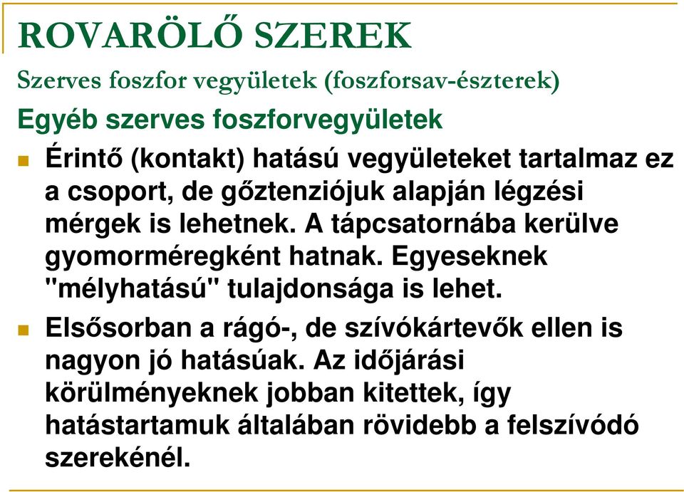 A tápcsatornába kerülve gyomorméregként hatnak. Egyeseknek "mélyhatású" tulajdonsága is lehet.