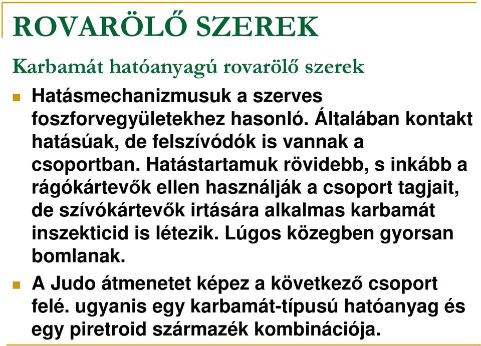 Hatástartamuk rövidebb, s inkább a rágókártevık ellen használják a csoport tagjait, de szívókártevık irtására alkalmas