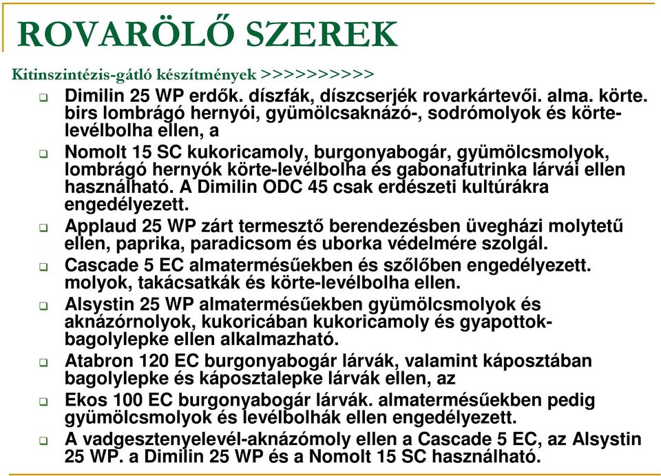 ellen használható. A Dimilin ODC 45 csak erdészeti kultúrákra engedélyezett. Applaud 25 WP zárt termesztı berendezésben üvegházi molytető ellen, paprika, paradicsom és uborka védelmére szolgál.