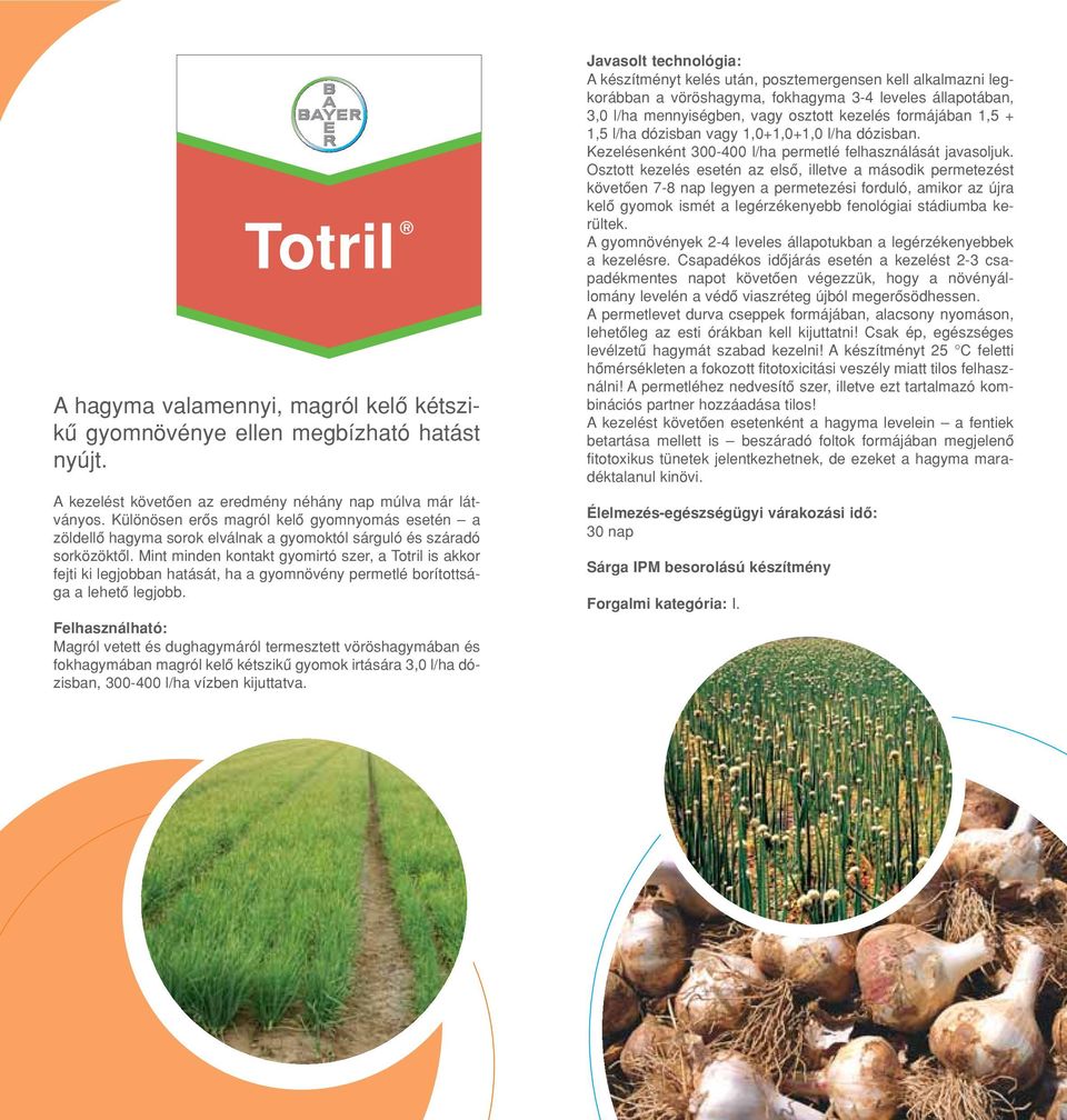 Mint minden kontakt gyomirtó szer, a Totril is akkor fejti ki legjobban hatását, ha a gyomnövény permetlé borítottsága a lehetô legjobb.