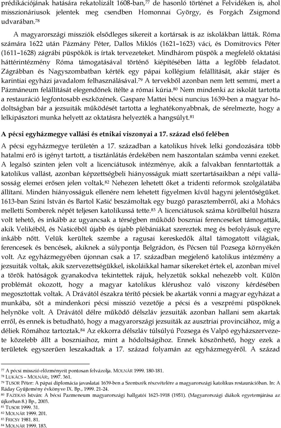 Róma számára 1622 után Pázmány Péter, Dallos Miklós (1621 1623) váci, és Domitrovics Péter (1611 1628) zágrábi püspökök is írtak tervezeteket.