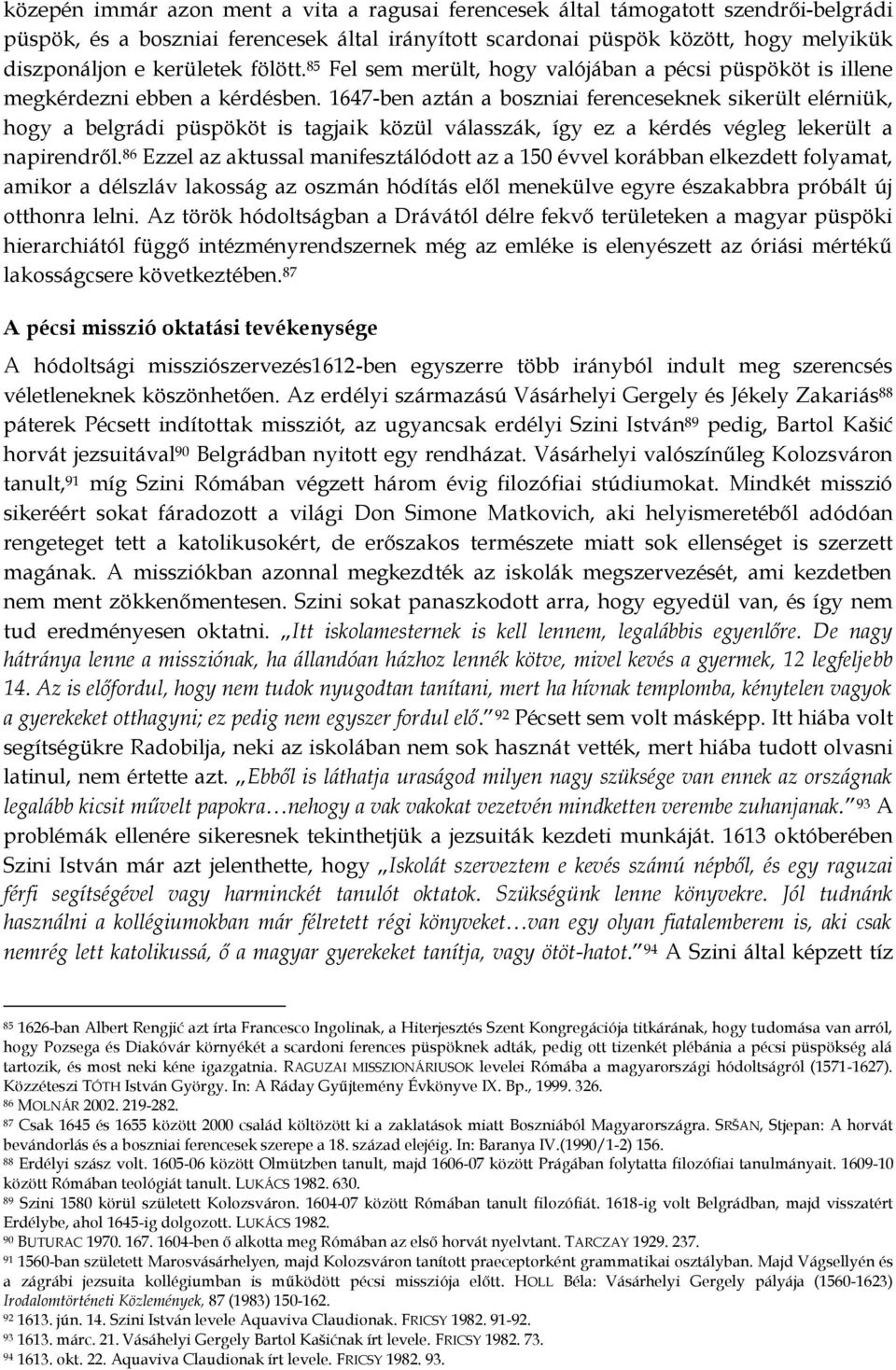 1647-ben aztán a boszniai ferenceseknek sikerült elérniük, hogy a belgrádi püspököt is tagjaik közül válasszák, így ez a kérdés végleg lekerült a napirendről.