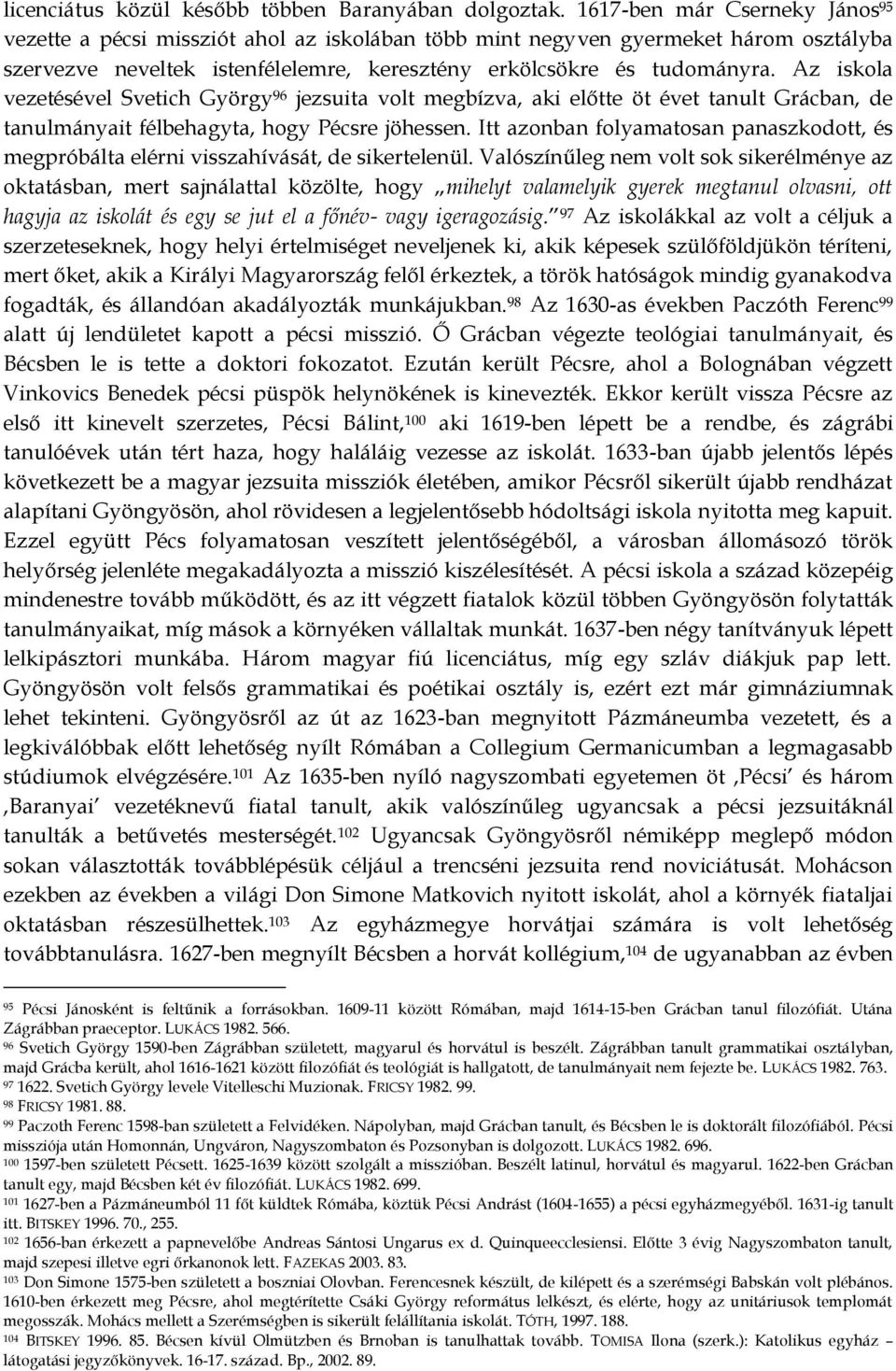 Az iskola vezetésével Svetich György 96 jezsuita volt megbízva, aki előtte öt évet tanult Grácban, de tanulmányait félbehagyta, hogy Pécsre jöhessen.