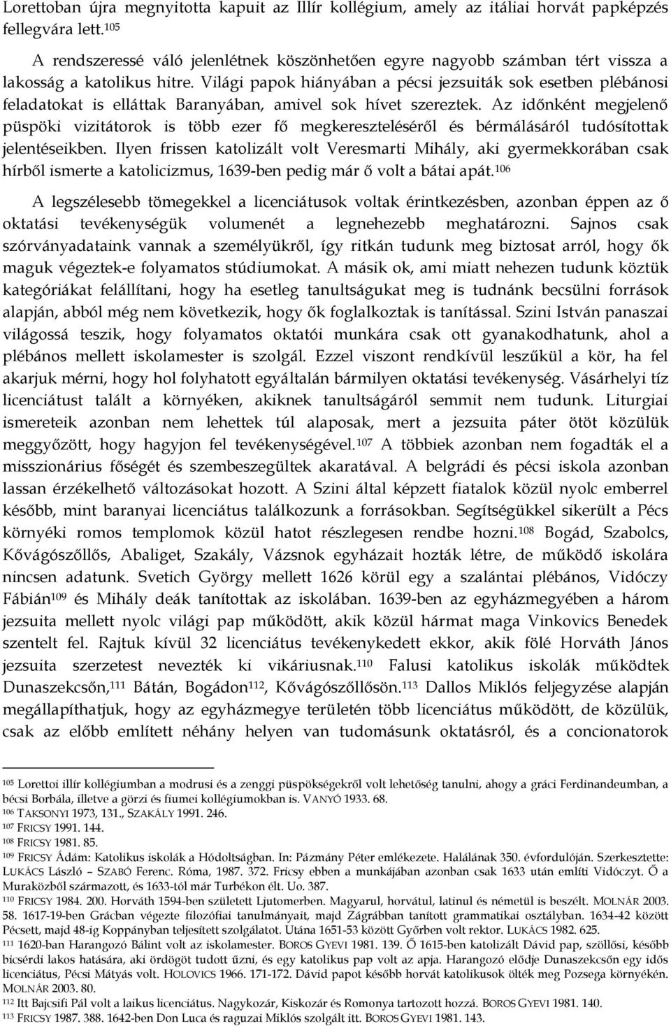 Világi papok hiányában a pécsi jezsuiták sok esetben plébánosi feladatokat is elláttak Baranyában, amivel sok hívet szereztek.