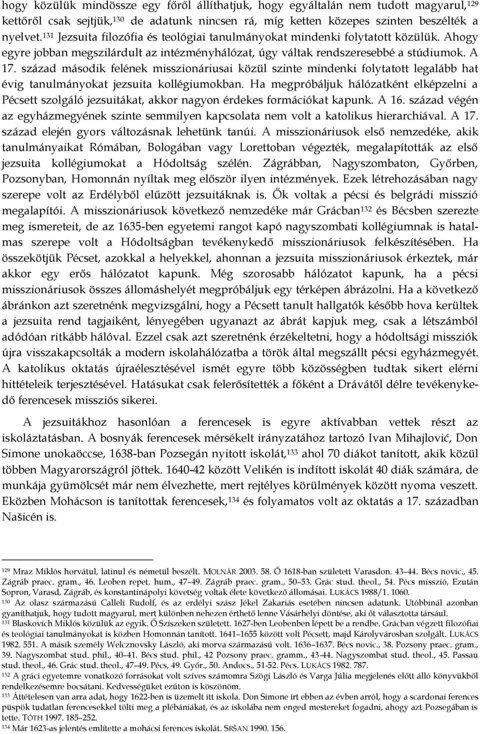 század második felének misszionáriusai közül szinte mindenki folytatott legalább hat évig tanulmányokat jezsuita kollégiumokban.