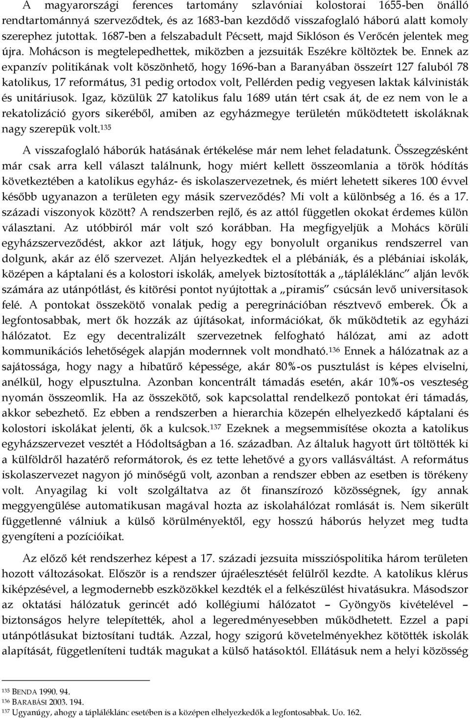 Ennek az expanzív politikának volt köszönhető, hogy 1696-ban a Baranyában összeírt 127 faluból 78 katolikus, 17 református, 31 pedig ortodox volt, Pellérden pedig vegyesen laktak kálvinisták és