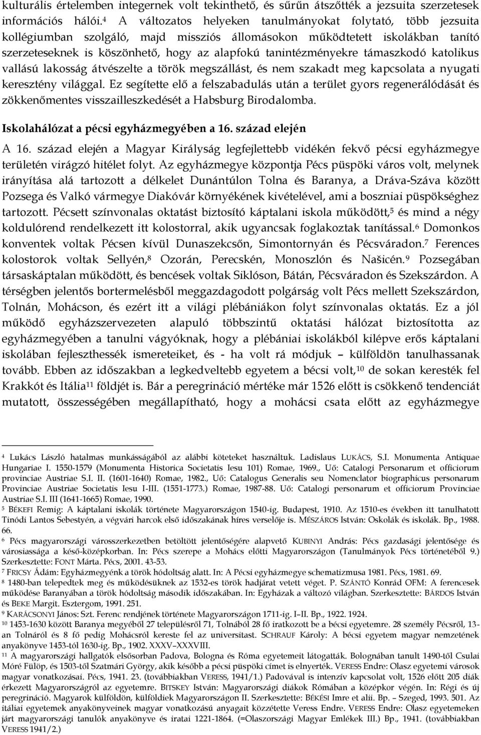 tanintézményekre támaszkodó katolikus vallású lakosság átvészelte a török megszállást, és nem szakadt meg kapcsolata a nyugati keresztény világgal.