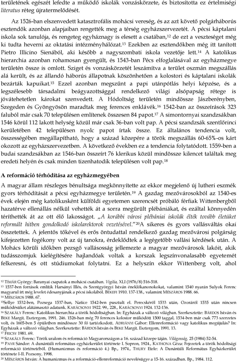 A pécsi káptalani iskola sok tanulója, és rengeteg egyháznagy is elesett a csatában, 12 de ezt a veszteséget még ki tudta heverni az oktatási intézményhálózat.