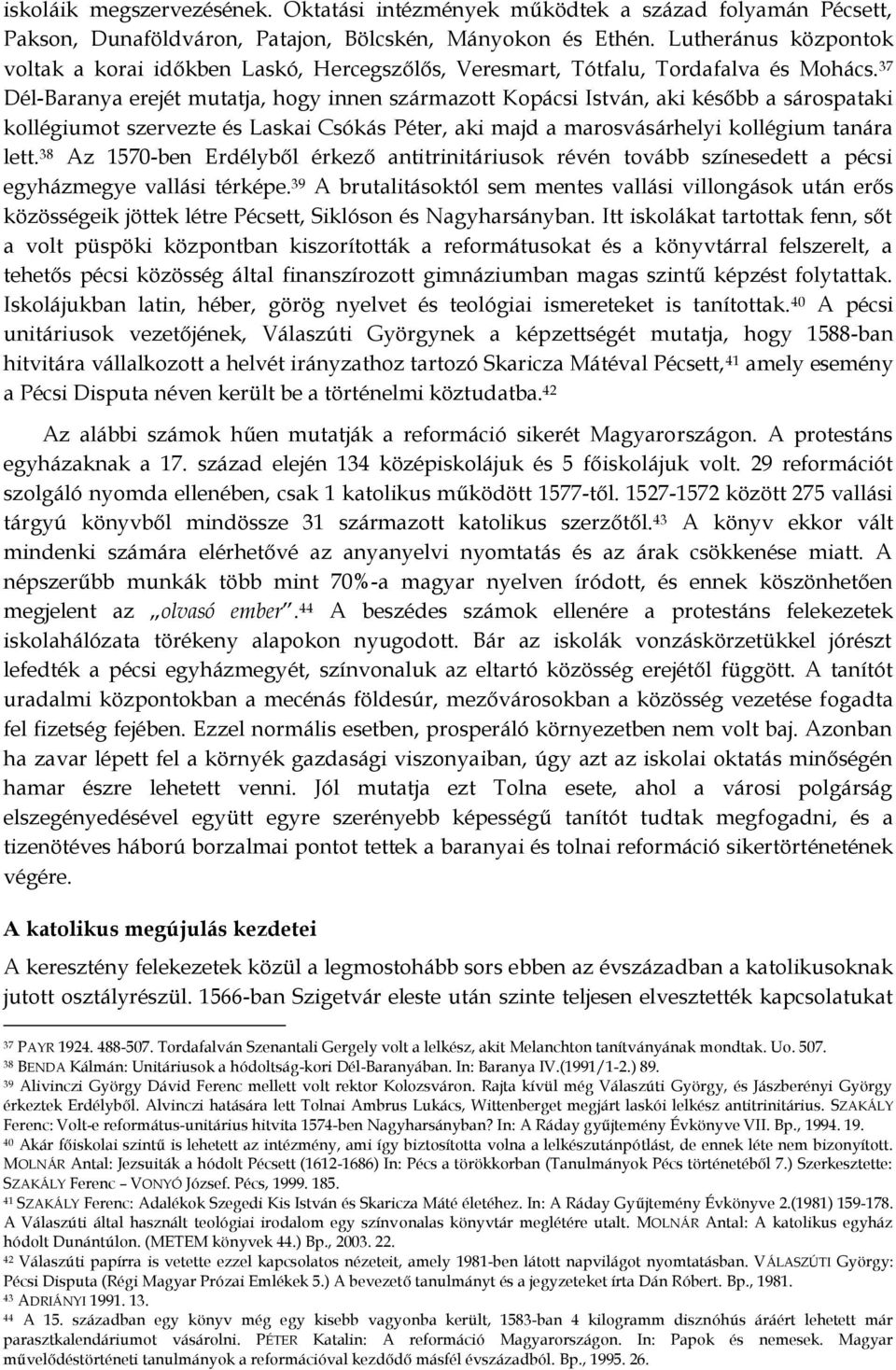 37 Dél-Baranya erejét mutatja, hogy innen származott Kopácsi István, aki később a sárospataki kollégiumot szervezte és Laskai Csókás Péter, aki majd a marosvásárhelyi kollégium tanára lett.