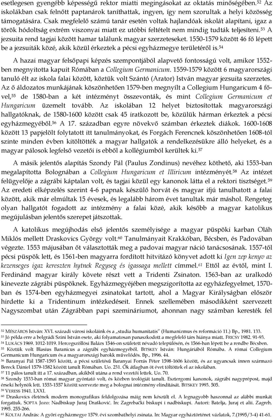 53 A jezsuita rend tagjai között hamar találunk magyar szerzeteseket. 1550-1579 között 46 fő lépett be a jezsuiták közé, akik közül érkeztek a pécsi egyházmegye területéről is.