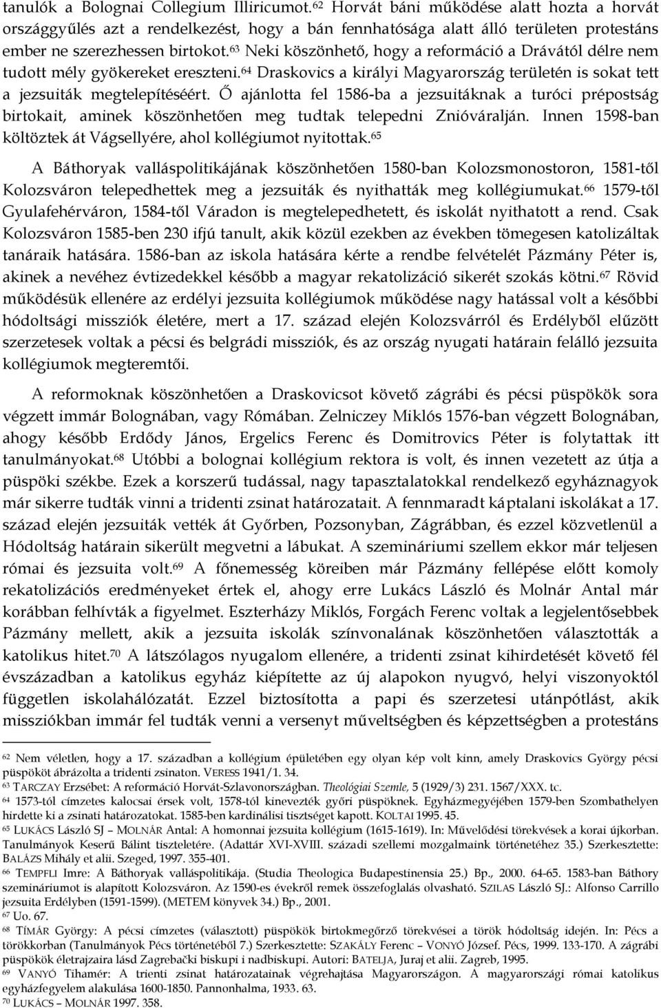 63 Neki köszönhető, hogy a reformáció a Drávától délre nem tudott mély gyökereket ereszteni. 64 Draskovics a királyi Magyarország területén is sokat tett a jezsuiták megtelepítéséért.