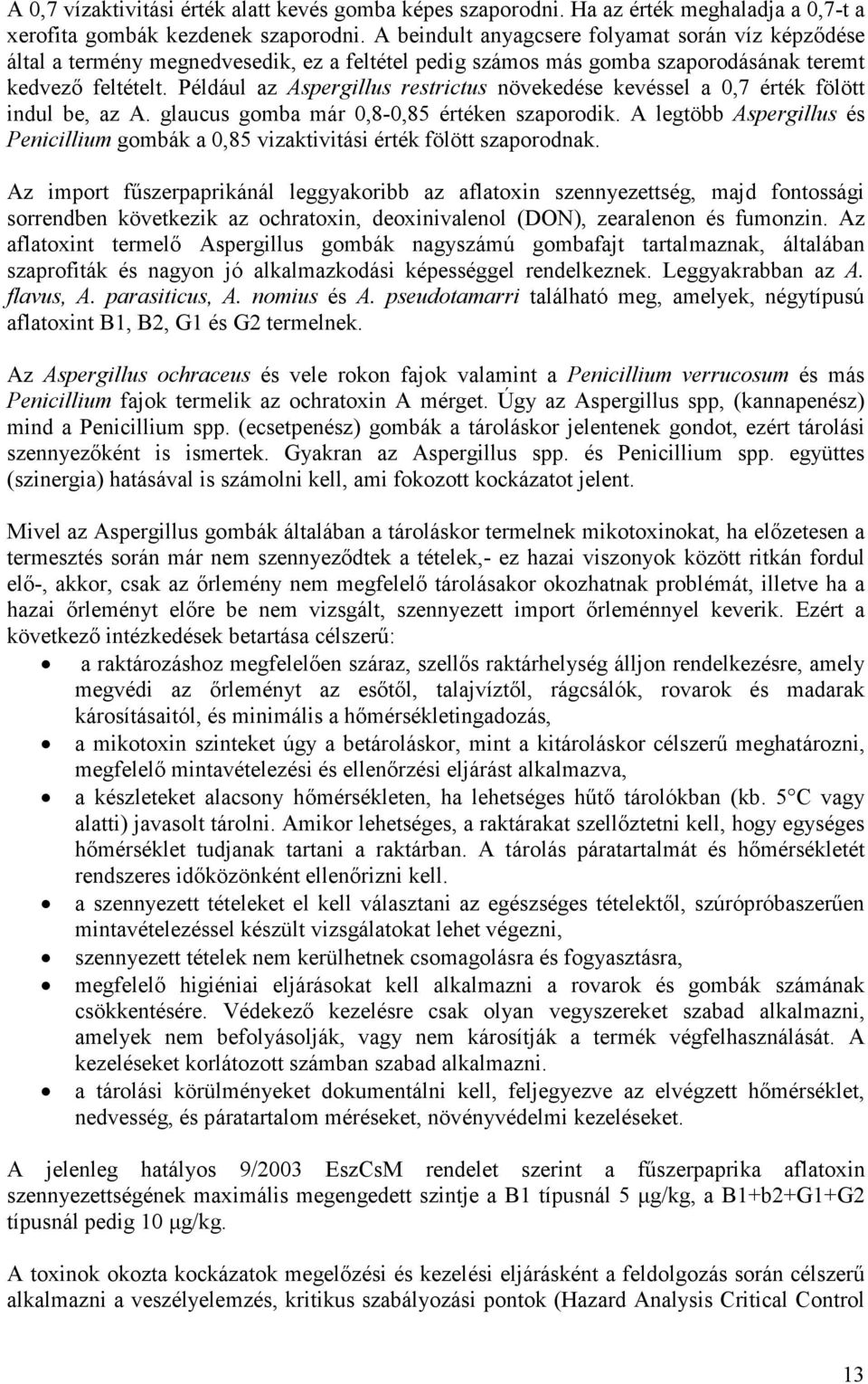 Például az Aspergillus restrictus növekedése kevéssel a 0,7 érték fölött indul be, az A. glaucus gomba már 0,8-0,85 értéken szaporodik.