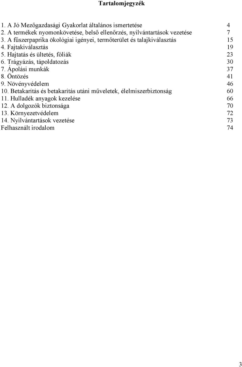 A fűszerpaprika ökológiai igényei, termőterület és talajkiválasztás 15 4. Fajtakiválasztás 19 5. Hajtatás és ültetés, fóliák 23 6.