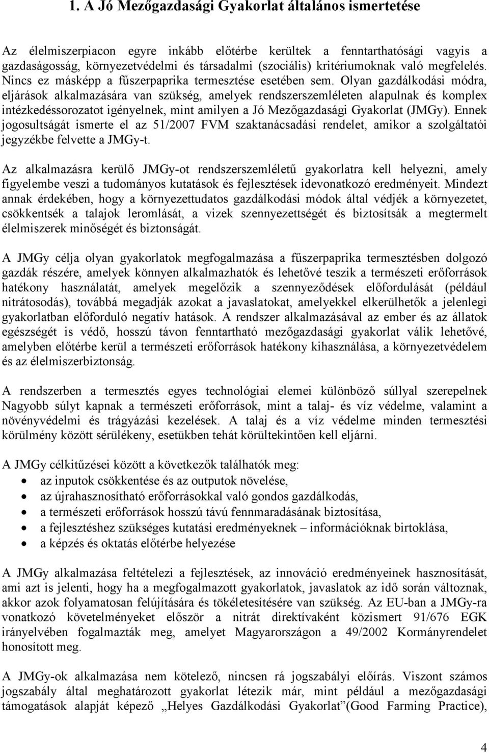 Olyan gazdálkodási módra, eljárások alkalmazására van szükség, amelyek rendszerszemléleten alapulnak és komplex intézkedéssorozatot igényelnek, mint amilyen a Jó Mezőgazdasági Gyakorlat (JMGy).