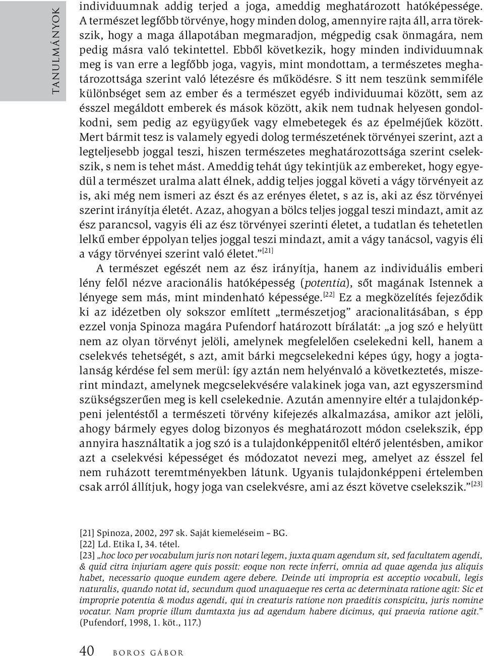 Ebből következik, hogy minden individuumnak meg is van erre a legfőbb joga, vagyis, mint mondottam, a természetes meghatározottsága szerint való létezésre és működésre.