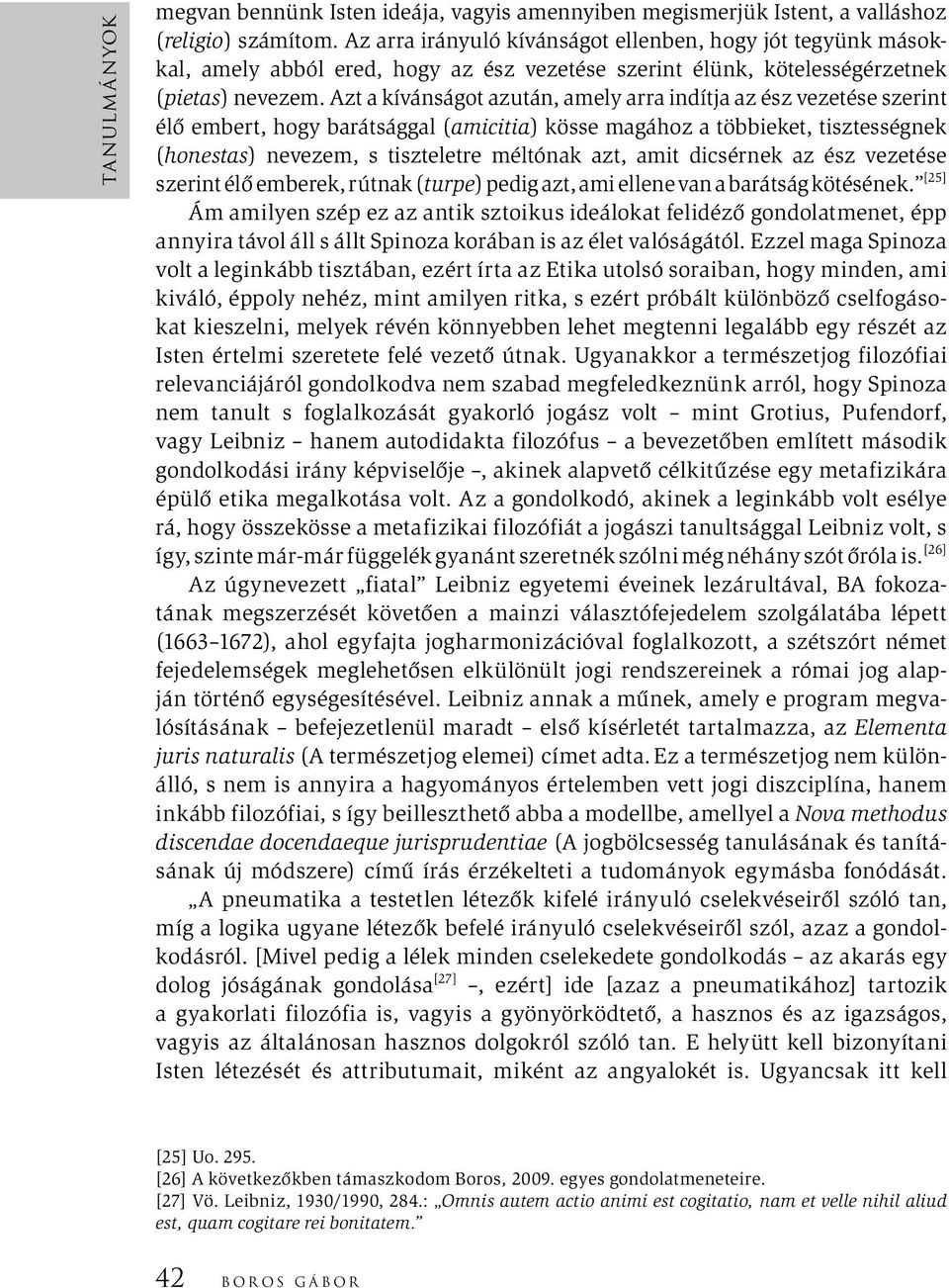 Azt a kívánságot azután, amely arra indítja az ész vezetése szerint élő embert, hogy barátsággal (amicitia) kösse magához a többieket, tisztességnek (honestas) nevezem, s tiszteletre méltónak azt,