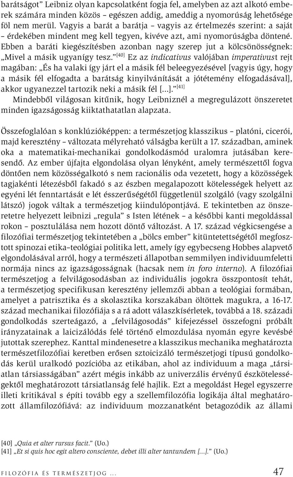 Ebben a baráti kiegészítésben azonban nagy szerep jut a kölcsönösségnek: Mivel a másik ugyanígy tesz.