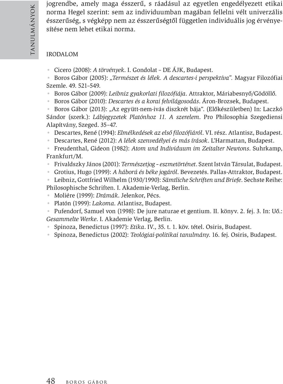 A descartes-i perspektíva. Magyar Filozófiai Szemle. 49. 521 549. Boros Gábor (2009): Leibniz gyakorlati filozófiája. Attraktor, Máriabesnyő/Gödöllő.