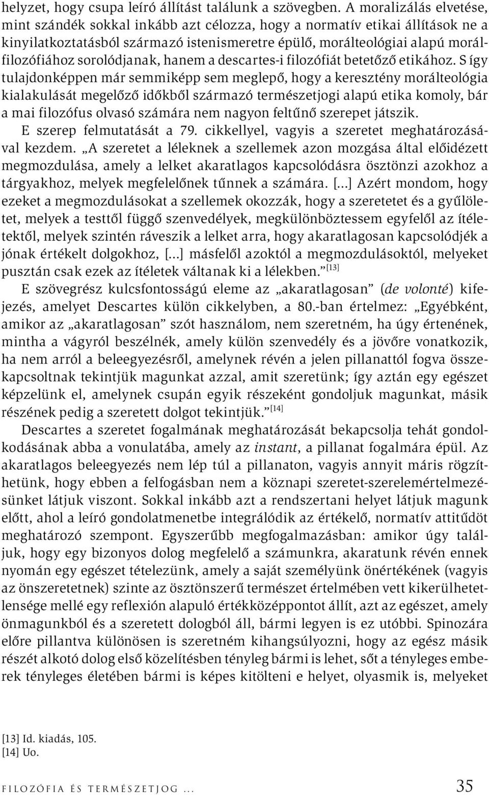 sorolódjanak, hanem a descartes-i filozófiát betetőző etikához.