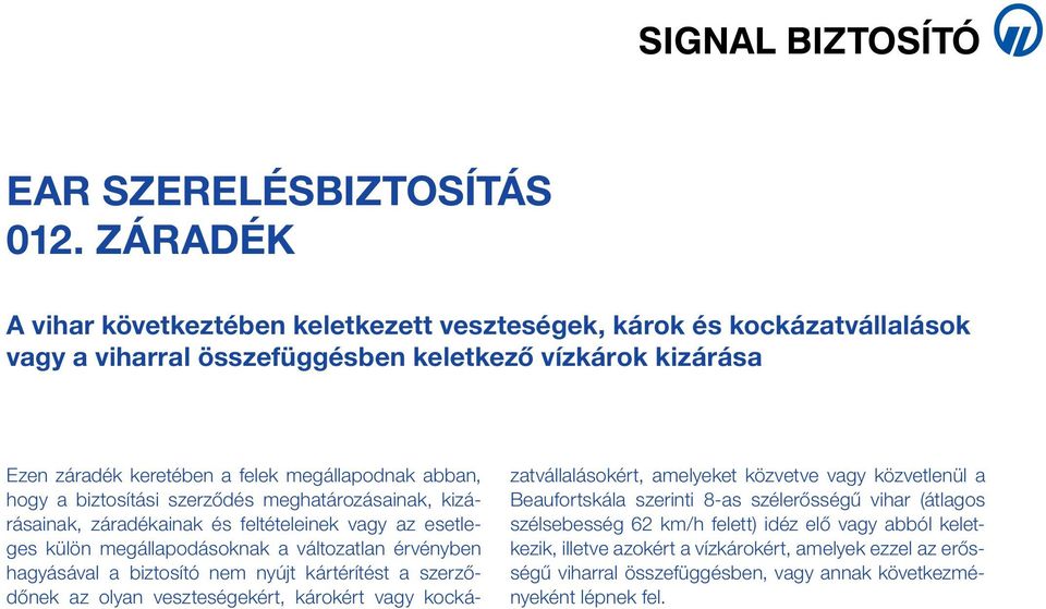 szerződőnek az olyan veszteségekért, károkért vagy kockázatvállalásokért, amelyeket közvetve vagy közvetlenül a Beaufortskála szerinti 8-as szélerősségű vihar (átlagos