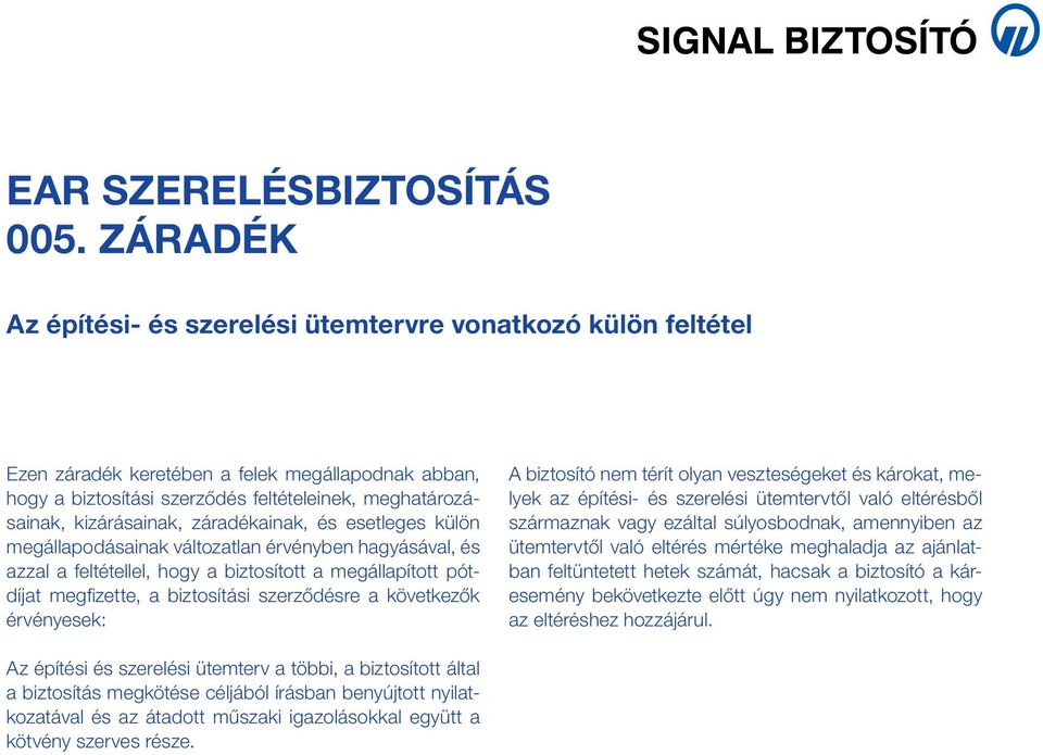 ütemtervtől való eltérésből származnak vagy ezáltal súlyosbodnak, amennyiben az ütemtervtől való eltérés mértéke meghaladja az ajánlatban feltüntetett hetek számát, hacsak a biztosító a káresemény