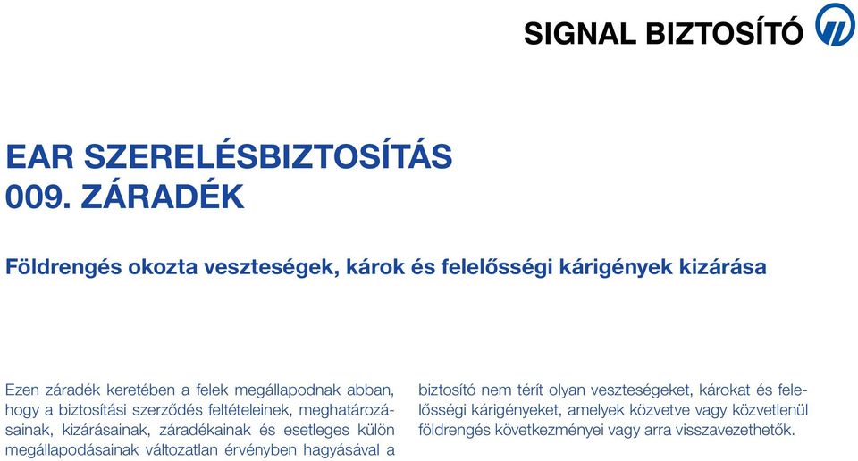 hagyásával a biztosító nem térít olyan veszteségeket, károkat és felelősségi