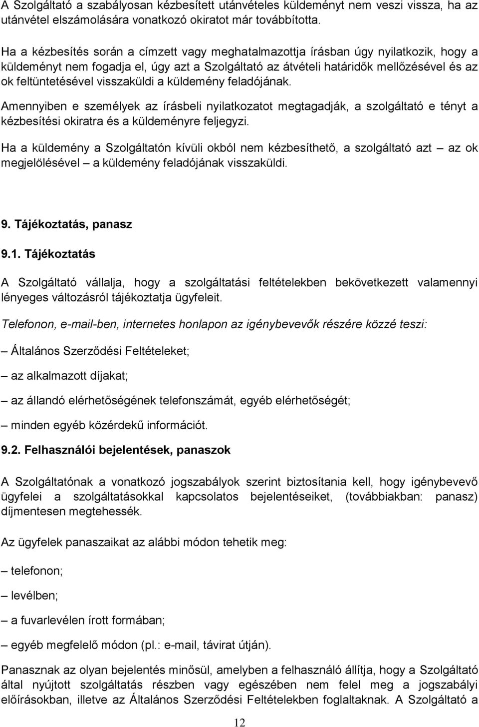 visszaküldi a küldemény feladójának. Amennyiben e személyek az írásbeli nyilatkozatot megtagadják, a szolgáltató e tényt a kézbesítési okiratra és a küldeményre feljegyzi.