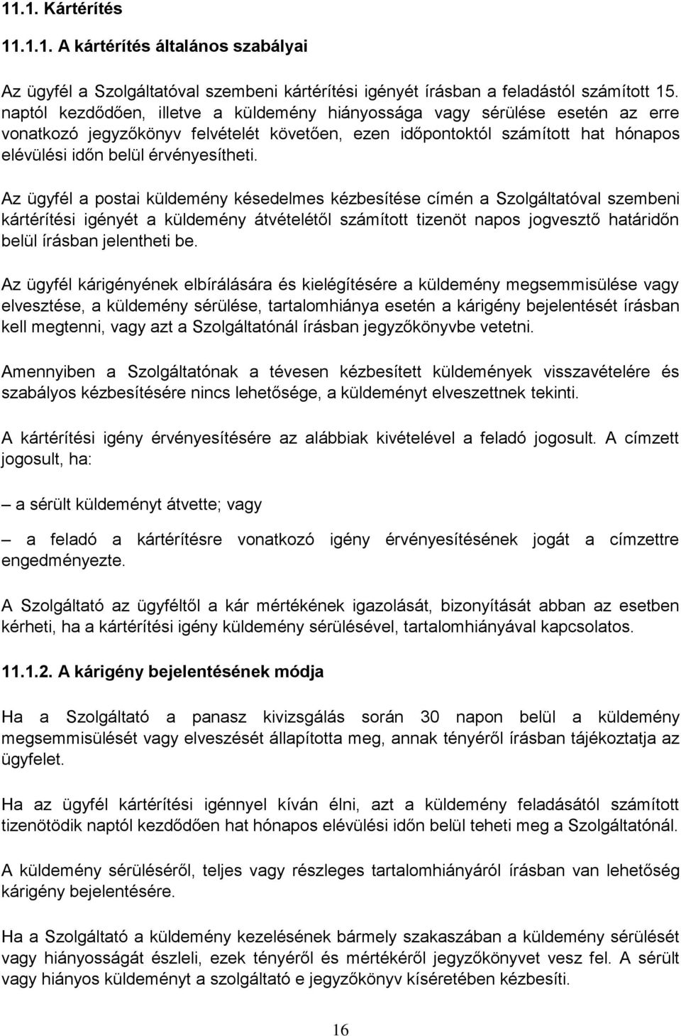 Az ügyfél a postai küldemény késedelmes kézbesítése címén a Szolgáltatóval szembeni kártérítési igényét a küldemény átvételétől számított tizenöt napos jogvesztő határidőn belül írásban jelentheti be.