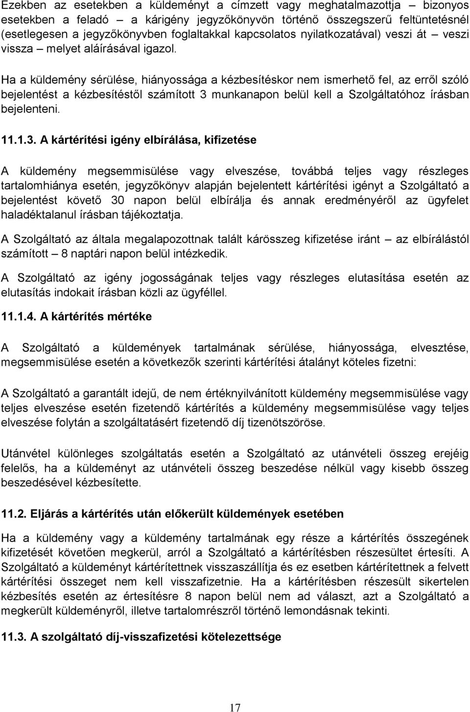 Ha a küldemény sérülése, hiányossága a kézbesítéskor nem ismerhető fel, az erről szóló bejelentést a kézbesítéstől számított 3 