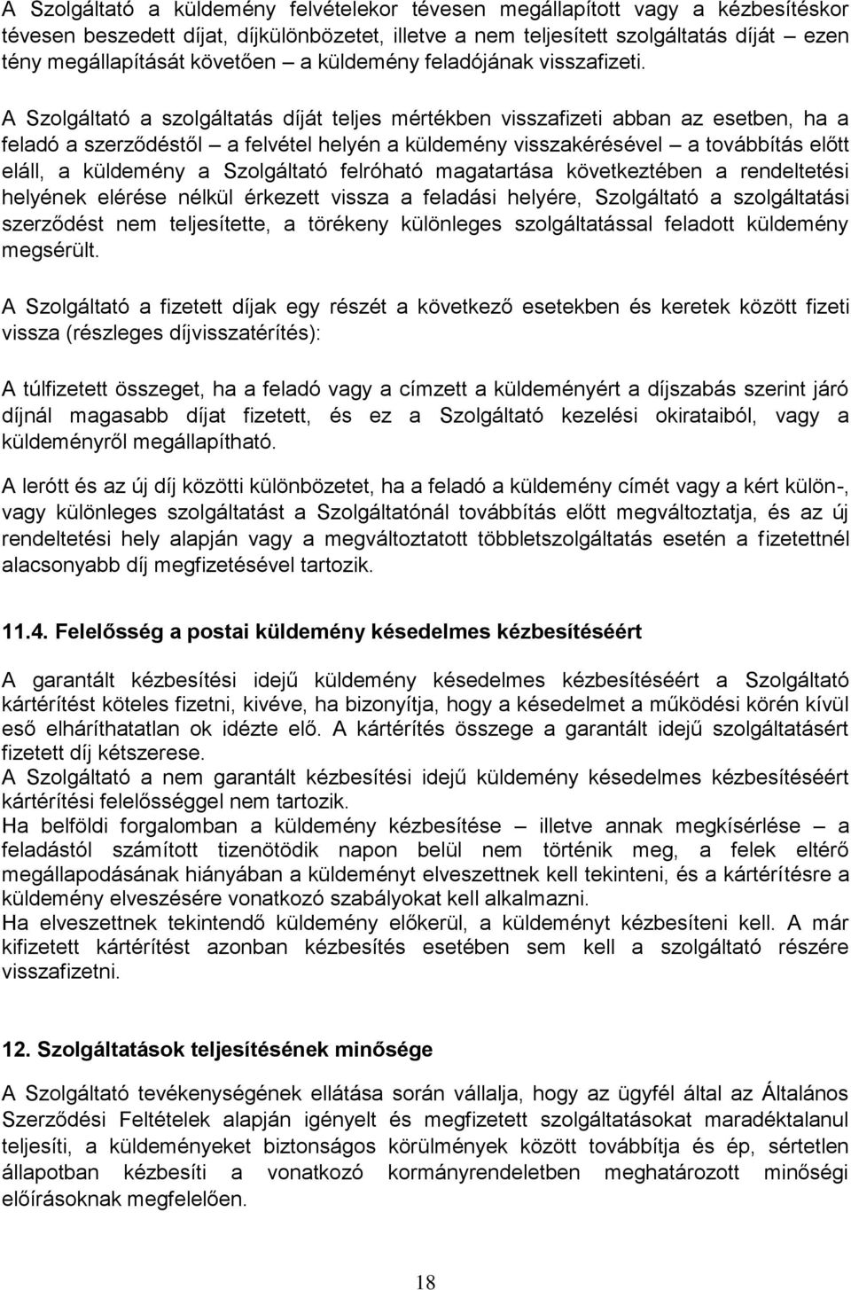 A Szolgáltató a szolgáltatás díját teljes mértékben visszafizeti abban az esetben, ha a feladó a szerződéstől a felvétel helyén a küldemény visszakérésével a továbbítás előtt eláll, a küldemény a