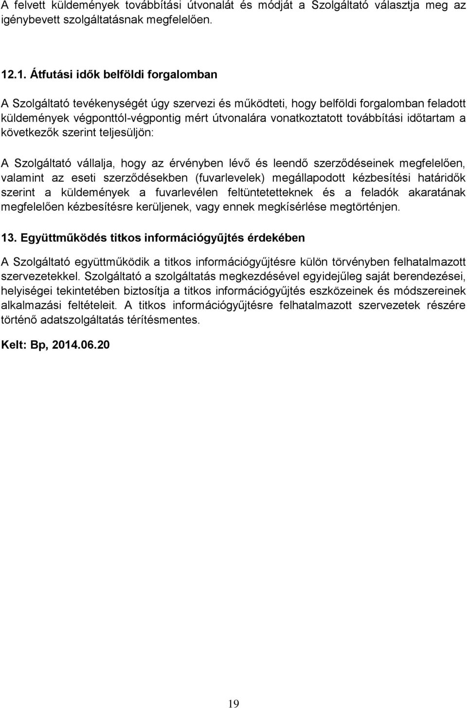 továbbítási időtartam a következők szerint teljesüljön: A Szolgáltató vállalja, hogy az érvényben lévő és leendő szerződéseinek megfelelően, valamint az eseti szerződésekben (fuvarlevelek)