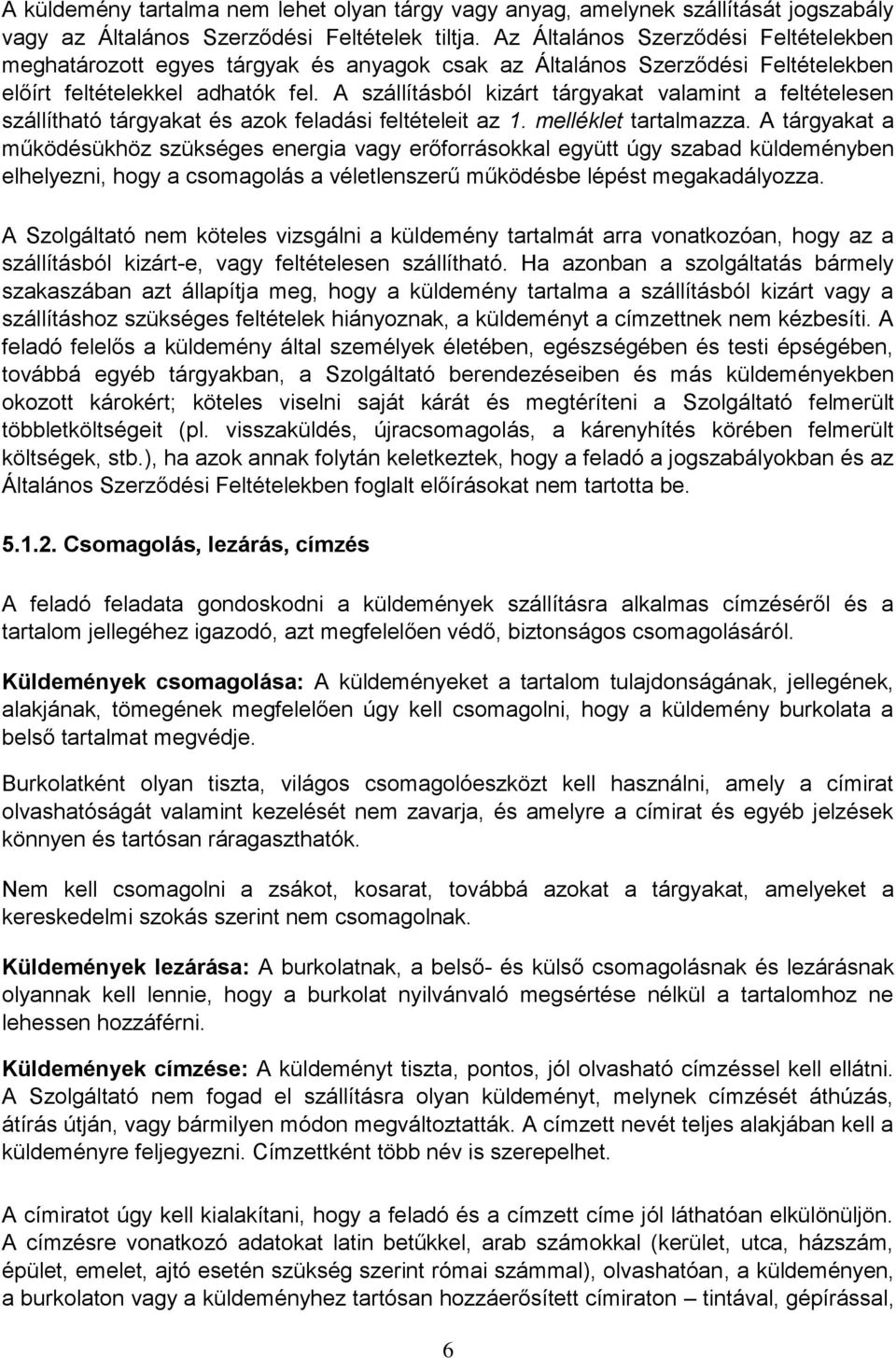 A szállításból kizárt tárgyakat valamint a feltételesen szállítható tárgyakat és azok feladási feltételeit az 1. melléklet tartalmazza.