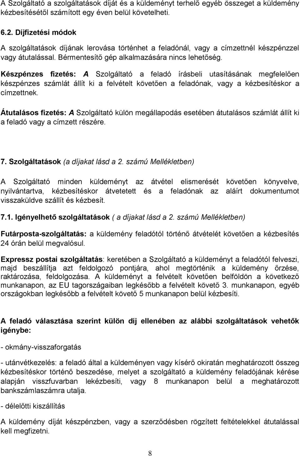 Készpénzes fizetés: A Szolgáltató a feladó írásbeli utasításának megfelelően készpénzes számlát állít ki a felvételt követően a feladónak, vagy a kézbesítéskor a címzettnek.