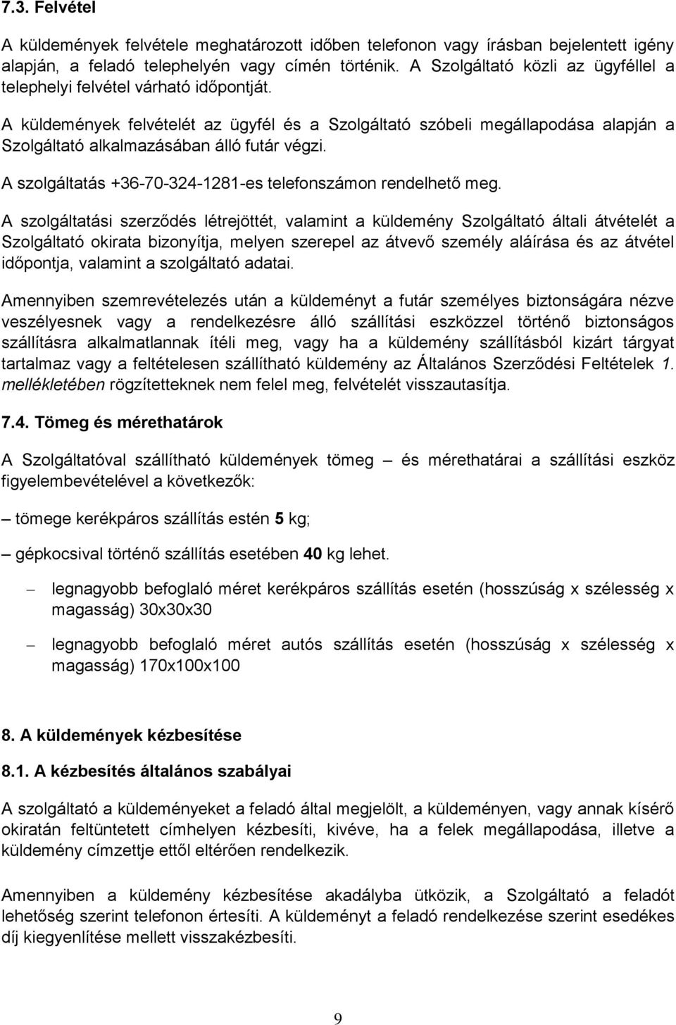 A küldemények felvételét az ügyfél és a Szolgáltató szóbeli megállapodása alapján a Szolgáltató alkalmazásában álló futár végzi. A szolgáltatás +36-70-324-1281-es telefonszámon rendelhető meg.