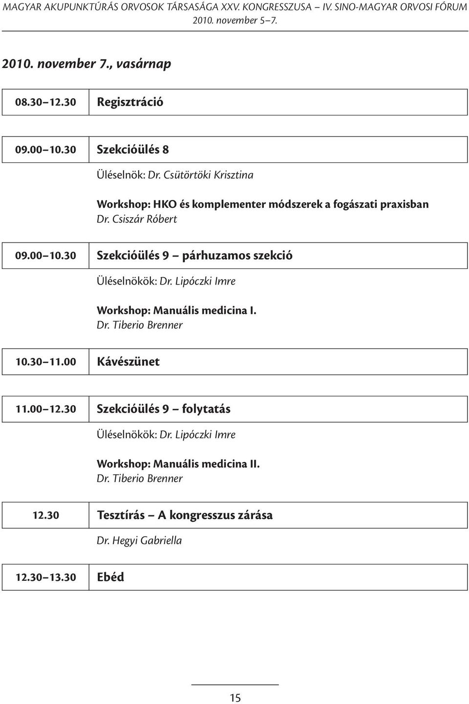 30 Szekcióülés 9 párhuzamos szekció Üléselnökök: Dr. Lipóczki Imre Workshop: Manuális medicina I. Dr. Tiberio Brenner 10.30 11.