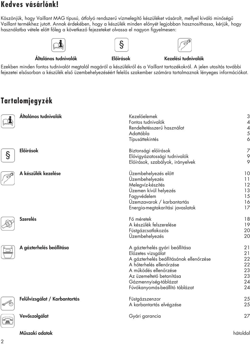 Előírások Kezelési tudnivalók Ezekben minden fontos tudnivalót megtalál magáról a készülékről és a Vaillant tartozékokról.