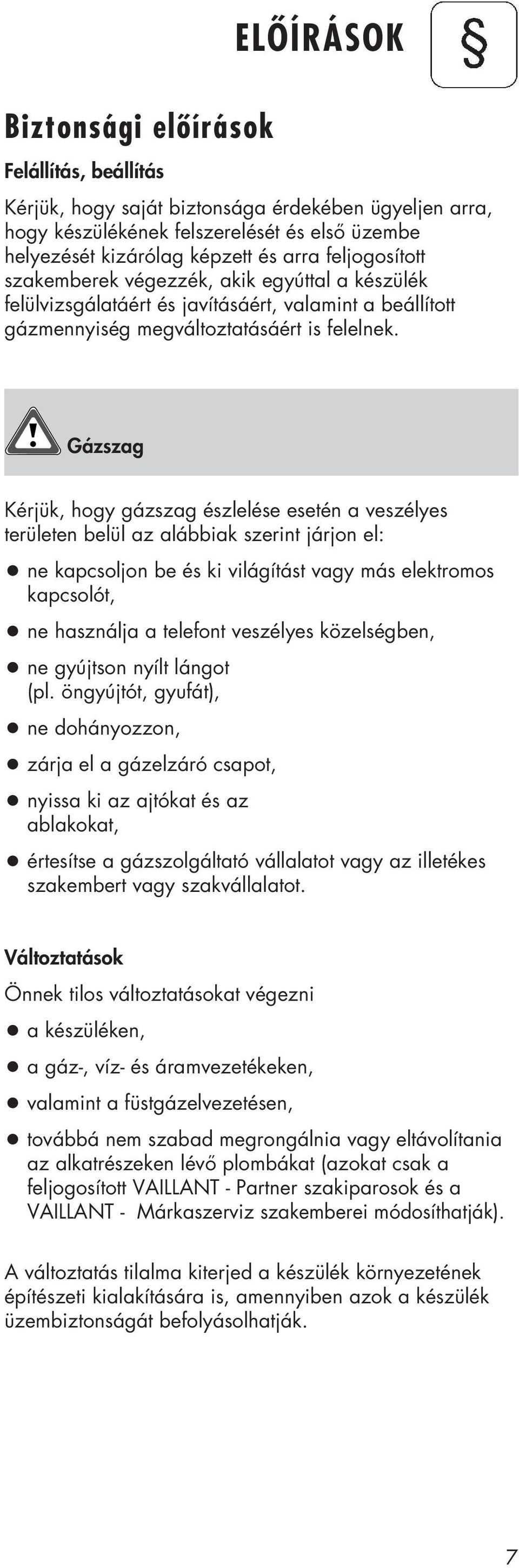 Gázszag Kérjük, hogy gázszag észlelése esetén a veszélyes területen belül az alábbiak szerint járjon el: ne kapcsoljon be és ki világítást vagy más elektromos kapcsolót, ne használja a telefont