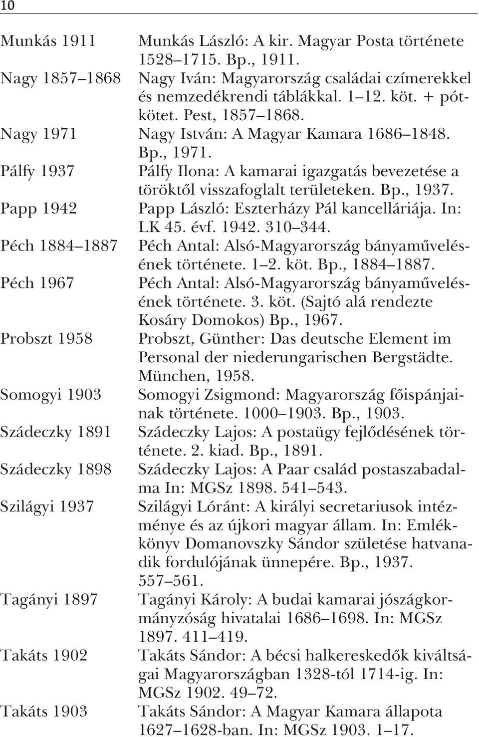 Papp 1942 Papp László: Eszterházy Pál kancelláriája. In: LK 45. évf. 1942. 310 344. Péch 1884 1887 Péch Antal: Alsó-Magyarország bányamûvelésének története. 1 2. köt. Bp., 1884 1887.