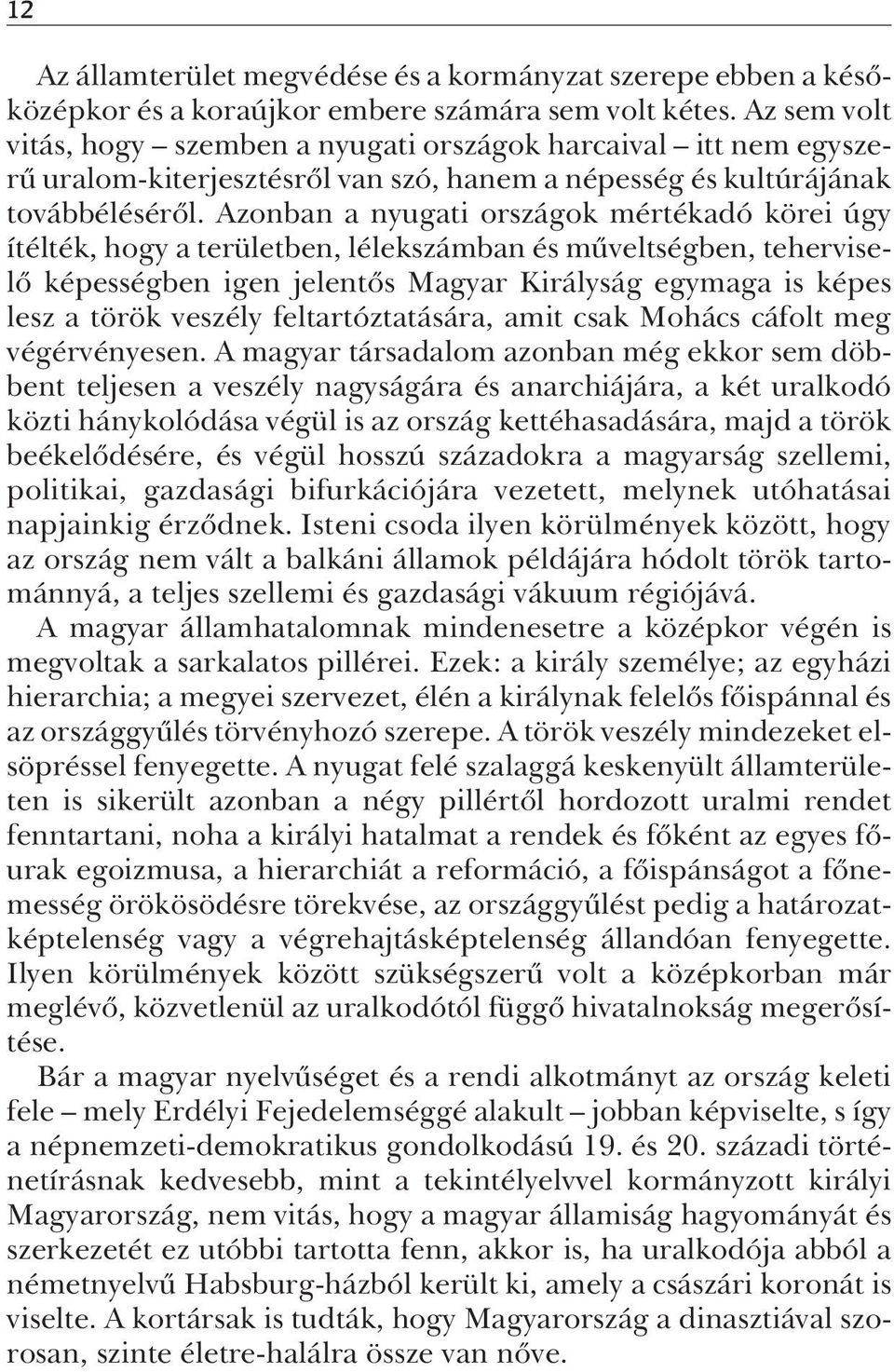 Azonban a nyugati országok mértékadó körei úgy ítélték, hogy a területben, lélekszámban és mûveltségben, teherviselõ képességben igen jelentõs Magyar Királyság egymaga is képes lesz a török veszély