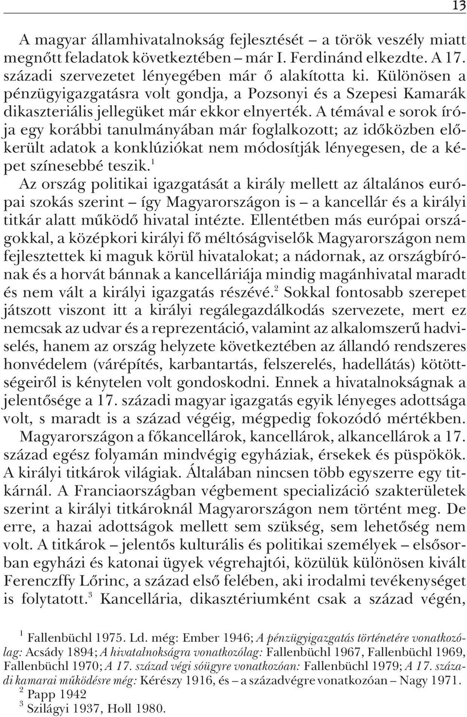 A témával e sorok írója egy korábbi tanulmányában már foglalkozott; az idõközben elõkerült adatok a konklúziókat nem módosítják lényegesen, de a képet színesebbé teszik.