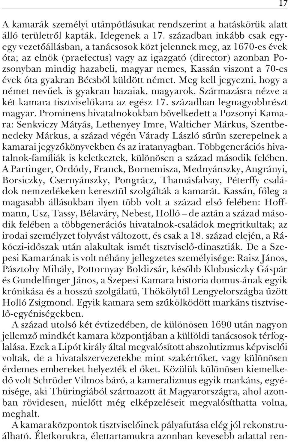 Kassán viszont a 70-es évek óta gyakran Bécsbõl küldött német. Meg kell jegyezni, hogy a német nevûek is gyakran hazaiak, magyarok. Származásra nézve a két kamara tisztviselõkara az egész 17.