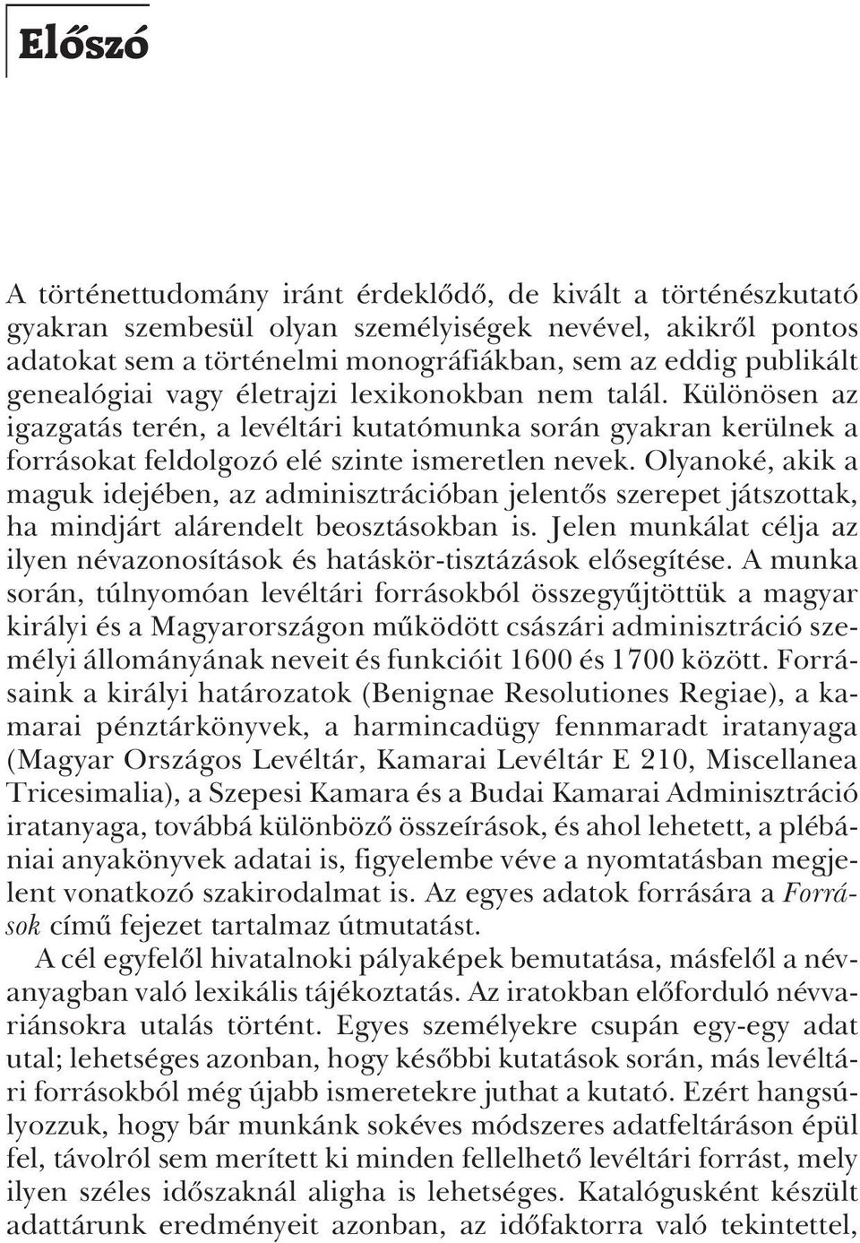 Olyanoké, akik a maguk idejében, az adminisztrációban jelentõs szerepet játszottak, ha mindjárt alárendelt beosztásokban is.